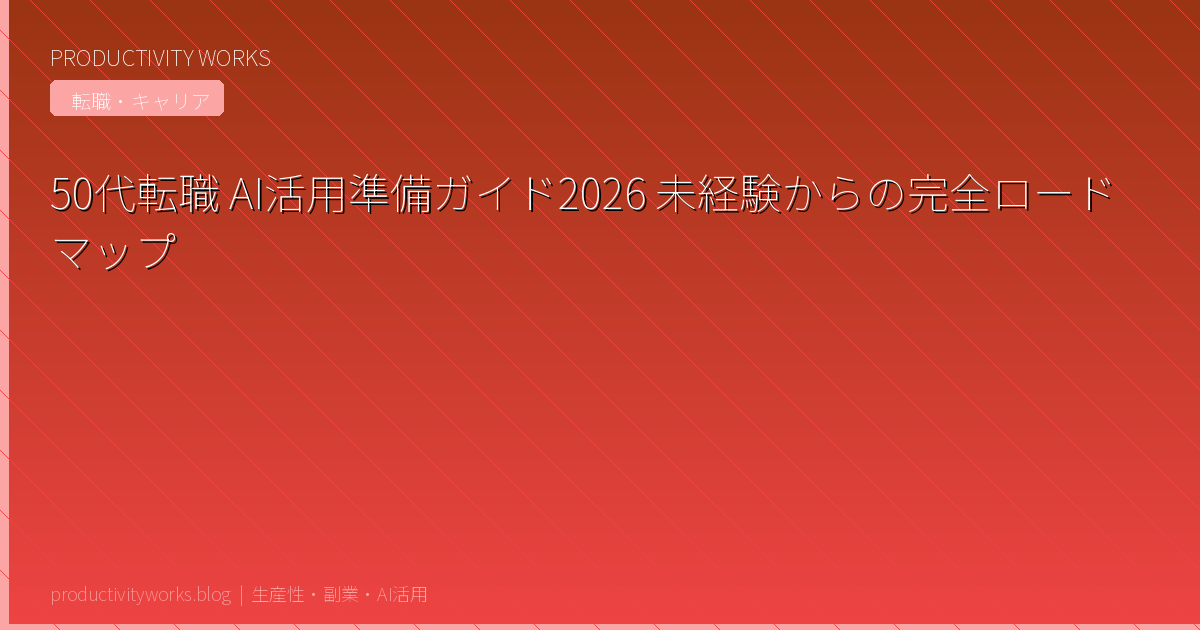 50代転職 AI活用準備ガイド2026 未経験からの完全ロードマップ