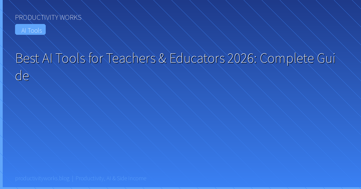 Best AI Tools for Teachers and Educators in 2026: The Comple