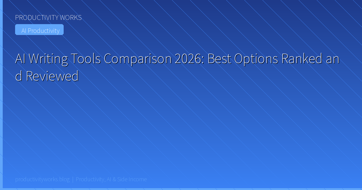 AI Writing Tools Comparison 2026: Best Options Ranked and Re