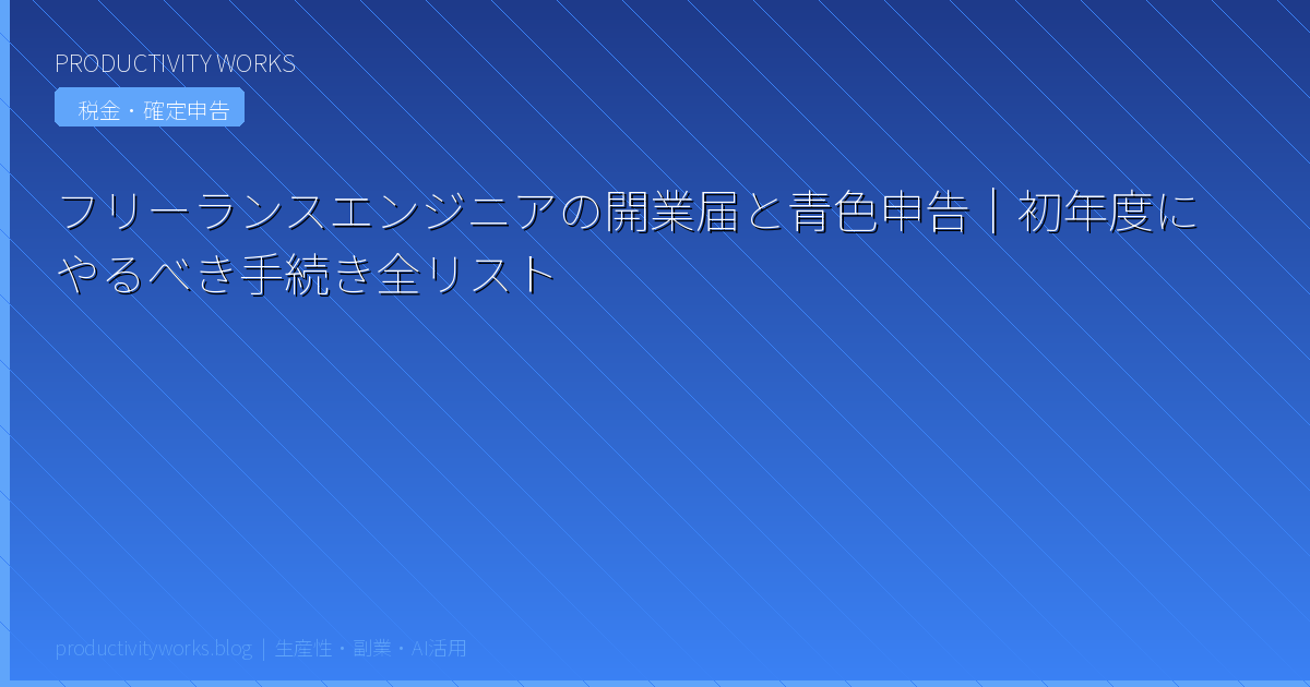 フリーランスエンジニアの開業届と青色申告｜初年度にやるべき手続き全リスト