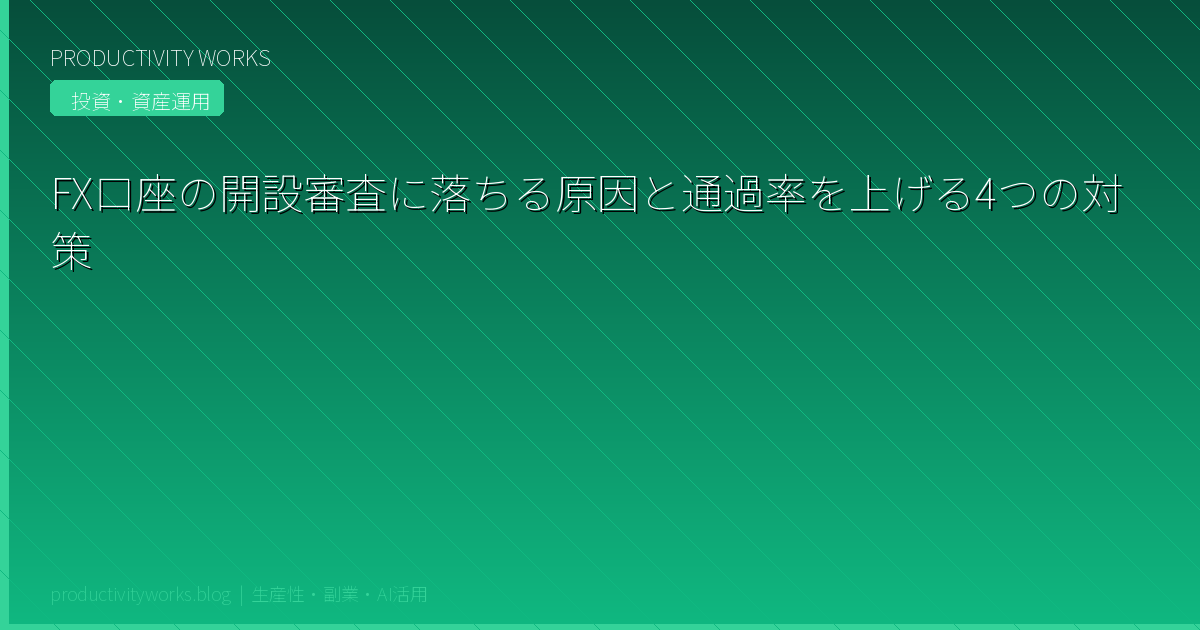 FX口座の開設審査に落ちる原因と通過率を上げる4つの対策
