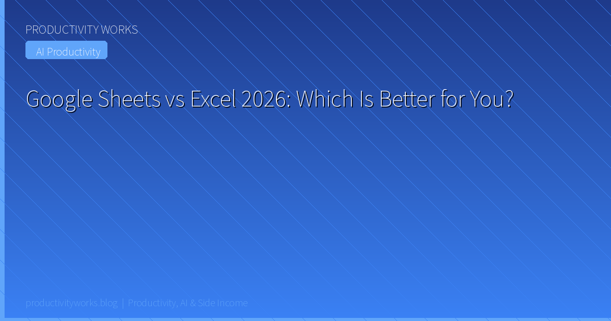 Google Sheets vs Excel 2026: Which Is Better for You?