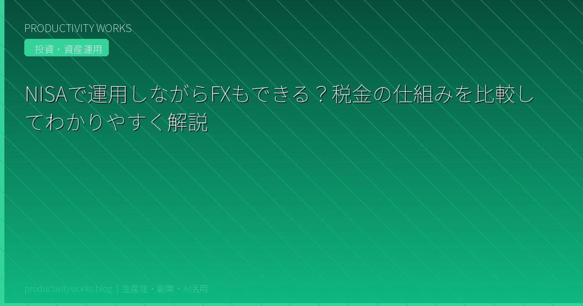 NISAで運用しながらFXもできる？税金の仕組みを比較してわかりやすく解説