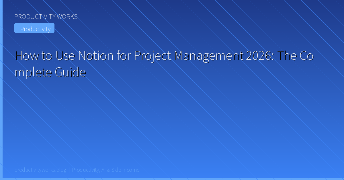 How to Use Notion for Project Management 2026: The Complete