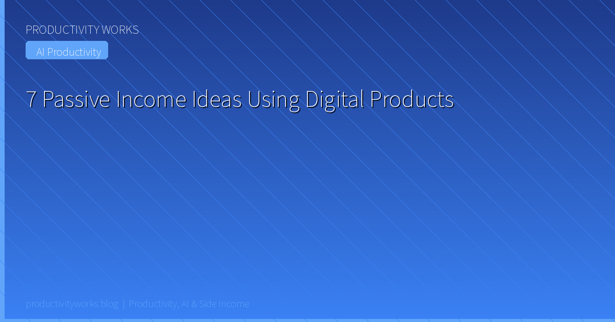 7 Passive Income Ideas Using Digital Products